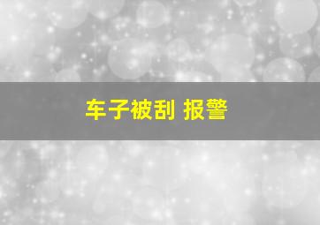 车子被刮 报警